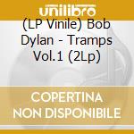 (LP Vinile) Bob Dylan - Tramps Vol.1 (2Lp) lp vinile