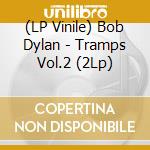 (LP Vinile) Bob Dylan - Tramps Vol.2 (2Lp) vinile