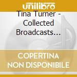 Tina Turner - Collected Broadcasts 1962-1993 (4Cd) cd
