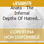 Anata - The Infernal Depths Of Hatred / Dreams Of Death And Dismay (2Cd) cd musicale
