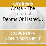 Anata - The Infernal Depths Of Hatred / Dreams Of Death And Dismay (2Cd) cd