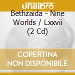 Bethzaida - Nine Worlds / Lxxvii (2 Cd) cd