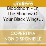 Bloodthorn - In The Shadow Of Your Black Wings / Onwards Into Battle (2 Cd) cd