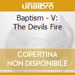 Baptism - V: The Devils Fire cd musicale