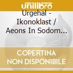Urgehal - Ikonoklast / Aeons In Sodom (2 Cd) cd musicale