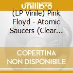 (LP Vinile) Pink Floyd - Atomic Saucers (Clear Vinyl 2Lp) vinile