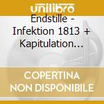 Endstille - Infektion 1813 + Kapitulation 2013 (2 Cd) cd