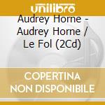 Audrey Horne - Audrey Horne / Le Fol (2Cd) cd