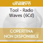 Tool - Radio Waves (6Cd) cd