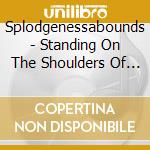 Splodgenessabounds - Standing On The Shoulders Of Dwarves cd