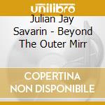 Julian Jay Savarin - Beyond The Outer Mirr cd