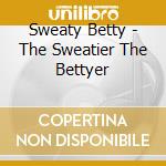 Sweaty Betty - The Sweatier The Bettyer cd