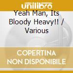 Yeah Man, Its Bloody Heavy!! / Various cd
