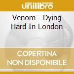 Venom - Dying Hard In London cd