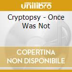 Cryptopsy - Once Was Not cd