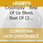 Cryptopsy - Best Of Us Bleed. Best Of (2 Cd) cd