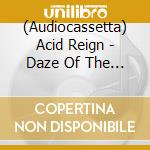 (Audiocassetta) Acid Reign - Daze Of The Week cd