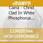 Caina - Christ Clad In White Phosphorus (Digi) cd