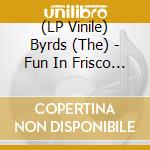 (LP Vinile) Byrds (The) - Fun In Frisco (2 Lp) vinile