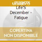 Life'S December - Fatigue cd musicale di Life'S December