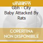 Gbh - City Baby Attacked By Rats cd musicale di Gbh
