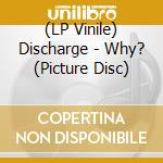 (LP Vinile) Discharge - Why? (Picture Disc) vinile