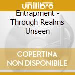 Entrapment - Through Realms Unseen cd musicale di Entrapment