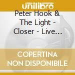 Peter Hook & The Light - Closer - Live In Manchester cd musicale di Peter Hook & The Light