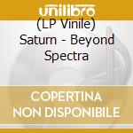 (LP Vinile) Saturn - Beyond Spectra lp vinile di Saturn