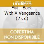 Fist - Back With A Vengeance (2 Cd) cd