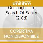 Onslaught - In Search Of Sanity (2 Cd) cd