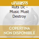 Ruts Dc - Music Must Destroy cd musicale di Ruts Dc