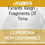 Tyrants Reign - Fragments Of Time cd musicale di Reign Tyrant's