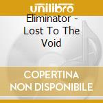 Eliminator - Lost To The Void cd musicale di Eliminator