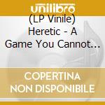 (LP Vinile) Heretic - A Game You Cannot Win (2 Lp) lp vinile di Heretic