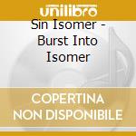 Sin Isomer - Burst Into Isomer cd