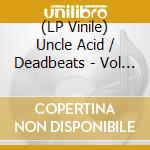 (LP Vinile) Uncle Acid / Deadbeats - Vol 1 vinile