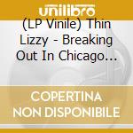 (LP Vinile) Thin Lizzy - Breaking Out In Chicago (2 Lp) vinile