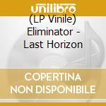 (LP Vinile) Eliminator - Last Horizon lp vinile di Eliminator