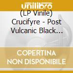 (LP Vinile) Crucifyre - Post Vulcanic Black (2 Lp) lp vinile di Crucifyre
