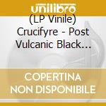 (LP Vinile) Crucifyre - Post Vulcanic Black (2 Lp) vinile