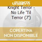 Knight Terror - No Life 'Til Terror (7')