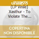 (LP Vinile) Xasthur - To Violate The Oblivious (2 Lp) lp vinile