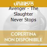 Avenger - The Slaughter Never Stops cd musicale di Avenger