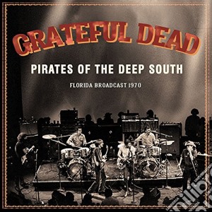 (LP Vinile) Grateful Dead - Pirates Of The Deep South (2 Lp) lp vinile di Grateful Dead