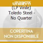 (LP Vinile) Toledo Steel - No Quarter