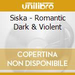 Siska - Romantic Dark & Violent cd musicale di Siska