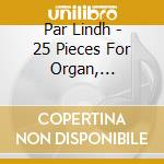 Par Lindh - 25 Pieces For Organ, Harpsichord & Piano cd musicale di Par Lindh