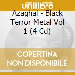 Azaghal - Black Terror Metal Vol 1 (4 Cd) cd musicale