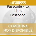Passcode - Ex Libris Passcode cd musicale di Passcode